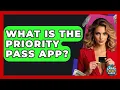 What Is The Priority Pass App - Crazy About Credit Cards