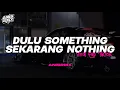 Download Lagu DJ DULU SOMETHING SEKARANG NOTHING SOUND JJ FYP TIKTOK [ANIS RMX]