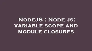 NodeJS Node js variable scope and module closures