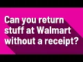Can you return stuff at Walmart without a receipt