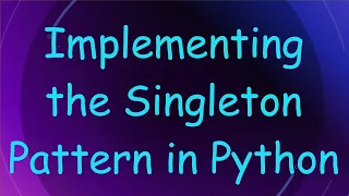 Implementing the Singleton Pattern in Python