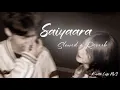 Saiyaara - Slowed + Reverb | Mohit Chauhan | Taraannum Mallik | Slowed & Reverb 