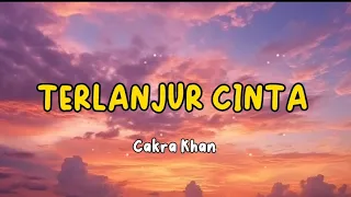 TERLANJUR CINTA-CAKRA KHAN || LAGU POP INDONESIA PALING DICARI 2024