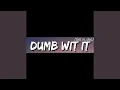 Download Lagu Dumb wit it (get in dea)