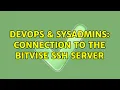 DevOps SysAdmins connection to the Bitvise SSH Server