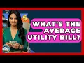What s The Average Utility Bill - Ask Your Bank Teller