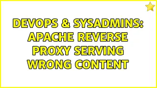 DevOps SysAdmins Apache Reverse Proxy Serving Wrong Content 2 Solutions