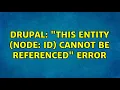Drupal This entity node id cannot be referenced error 6 Solutions
