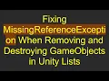 Fixing MissingReferenceException When Removing and Destroying GameObjects in Unity Lists