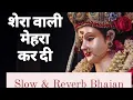 Lagu Shera Wali Mehra Kardi (Slow \u0026 Reverb) Bhajan || नया भजन 2025 by Sur Sagar || Mata Punjabi Bhajan