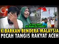 Lagu MENANGIS😭 Nak Merdeka Dari INDONESIA⁈ ACEH Pilih Kibarkan Bendera MALAYSIA Sebab Ni‼