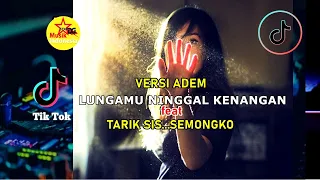 Download DJ LUNGAMU NINGGAL KENANGAN vs TARIK SIS...SEMONGKO | Tik Tok Terbaru MP3