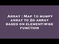 Array Map 1d numpy array to 2d array based on element-wise function