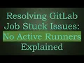 Resolving GitLab Job Stuck Issues No Active Runners Explained