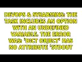 The task includes an option with an undefined variable The error was dict object has no