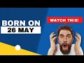 Born on the 26th of May This is the SECRET OF YOU Happy Birt ay