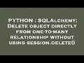 PYTHON SQLAlchemy Delete object directly from one-to-many relationship without using session dele