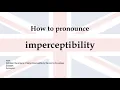 How to pronounce imperceptibility meaning