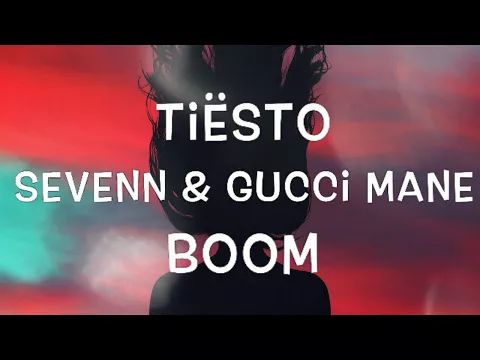 Download MP3 Tiësto & Sevenn & Gucci Mane - BOOM Lyrics