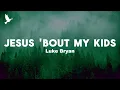 Luke Bryan - Jesus ‘Bout My Kids