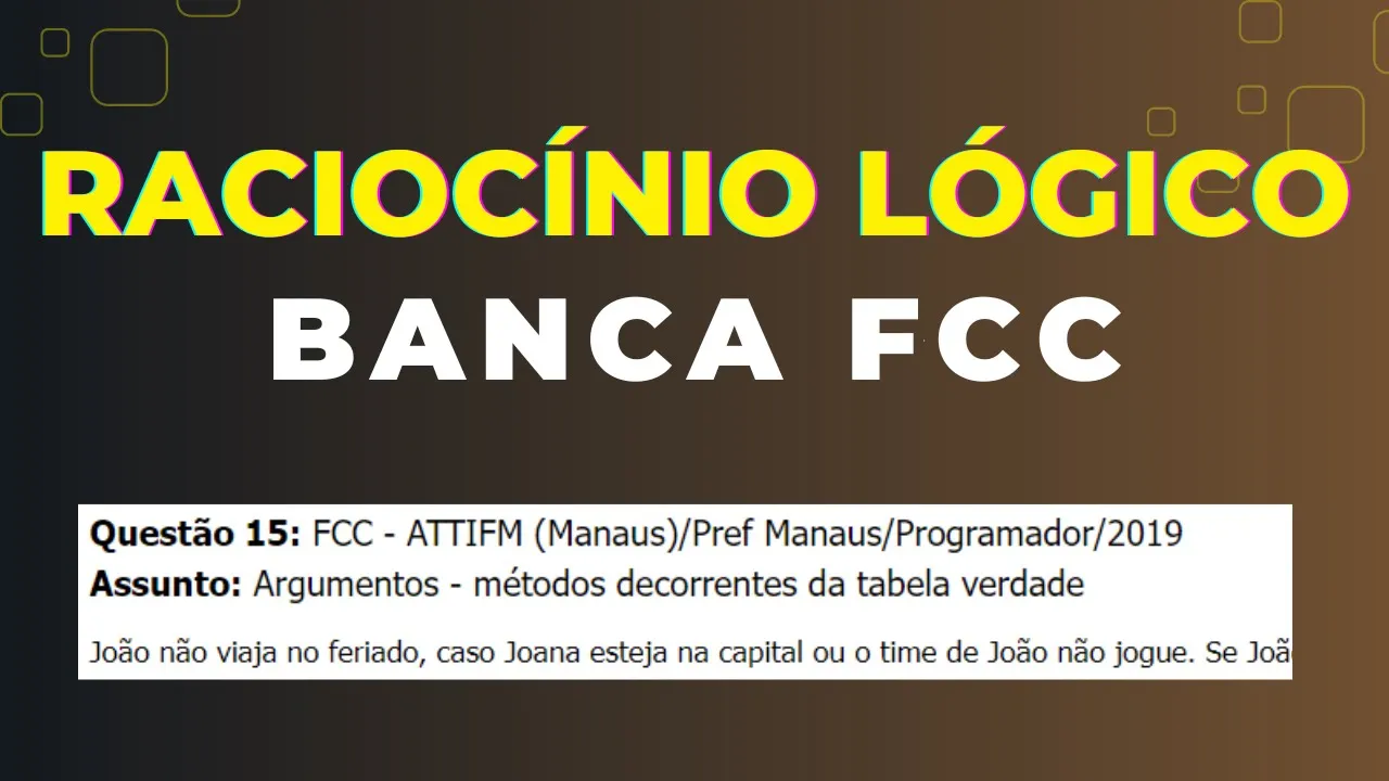 Raciocínio Lógico - Banca #FCC - Questão 15 -  Argumentos - métodos decorrentes da tabela verdade