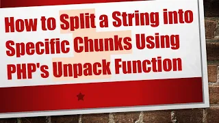 How to Split a String into Specific Chunks Using PHP s Unpack Function