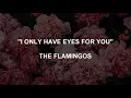 I ONLY HAVE EYES FOR YOU - The Flamingos | Lyrics