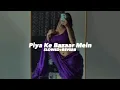Download Lagu Piya Ke Bazaar Mein (Slowed And Reverb) - Insane Ashraf 