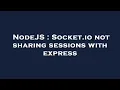 NodeJS Socket io not sharing sessions with express