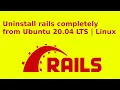 How to uninstall rails completely from Ubuntu 20 04 LTS Linux
