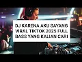 DJ KARENA AKU SAYANG VIRAL TIKTOK 2025 FULL BASS YANG KALIAN CARI