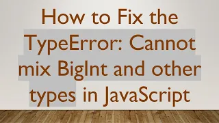 How to Fix the TypeError Cannot mix BigInt and other types in JavaScript