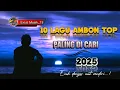 Download Lagu 10 LAGU AMBON HIST 2025 | PALING SERING DI DENGAR | FULL NONSTOP✨
