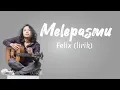 Download Lagu Melepasmu - Felix Cover (Lirik)