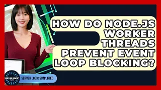 How Do Node js Worker Threads Prevent Event Loop Blocking - Server Logic Simplified