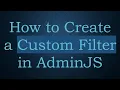 How to Create a Custom Filter in AdminJS