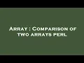Array Comparison of two arrays perl