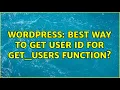 Wordpress Best way to get user id for get - users function 2 Solutions