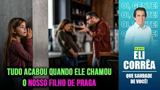 Tudo acabou quando ele chamou o nosso filho de praga | Eli Corrêa Oficial |