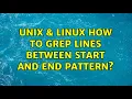 Unix Linux How to grep lines between start and end pattern 3 Solutions