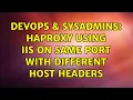 DevOps SysAdmins HaProxy using IIS on same port with different host headers 2 Solutions