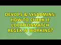 DevOps SysAdmins How to check if LocationMatch regex is working 2 Solutions