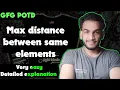 Max distance between same elements gfg potd 10-10-24 GFG Problem of the day