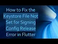 How to Fix the Keystore File Not Set for Signing Config Release Error in Flutter