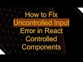 How to Fix Uncontrolled Input Error in React Controlled Components