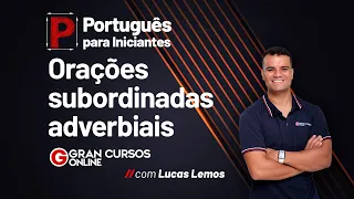 Português para iniciantes: Orações subordinadas adverbiais com Lucas Lemos