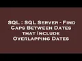 SQL SQL Server - Find Gaps Between Dates that Include Overlapping Dates