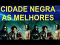 CIDADE NEGRA - As melhores