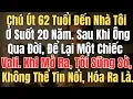 Download Lagu Chú út 62 tuổi đến nhà tôi để dưỡng già, suốt 20 năm không bỏ ra một xu  Sau khi ông qua đời, để lại