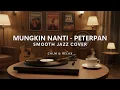 Lagu MUNGKIN NANTI - PETERPAN | SMOOTH JAZZ COVER